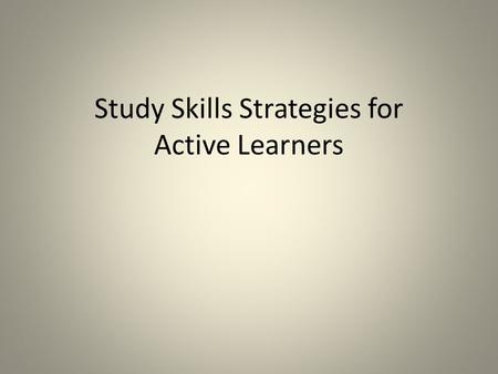 Study Skills Strategies for Active Learners. Grades & Goal-Setting specific actions Do not leave grades and GPA to chance. Set goals and identify specific.