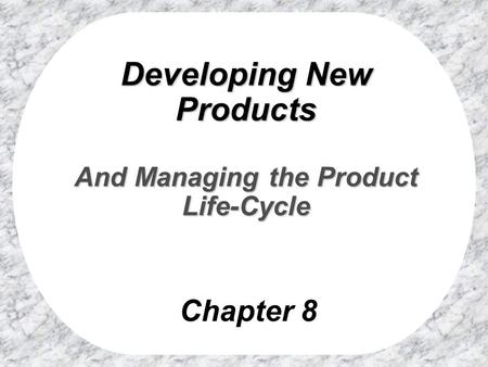 Developing New Products And Managing the Product Life-Cycle