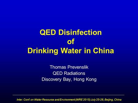 QED Disinfection of Drinking Water in China Thomas Prevenslik QED Radiations Discovery Bay, Hong Kong Inter. Conf. on Water Resource and Environment (WRE.