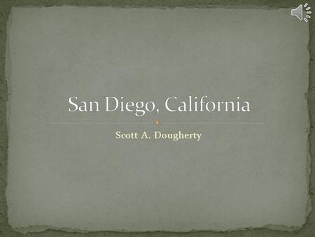 Scott A. Dougherty San Diego is a large metropolitan area in Southern California. It is situated near the border with Mexico. A major border gate is.