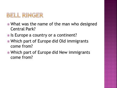  What was the name of the man who designed Central Park?  Is Europe a country or a continent?  Which part of Europe did Old immigrants come from? 