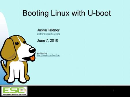 1 Booting Linux with U-boot Jason Kridner June 7, 2010 Archived at: