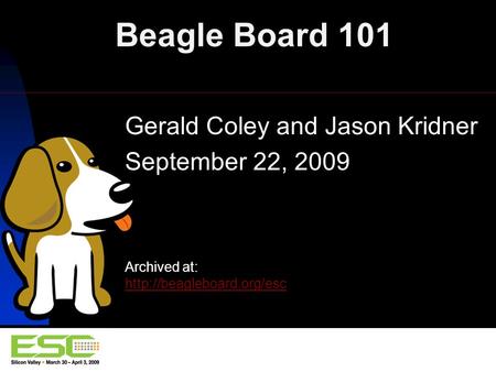 Beagle Board 101 Gerald Coley and Jason Kridner September 22, 2009