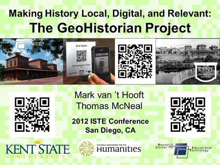 Making History Local, Digital, and Relevant: The GeoHistorian Project Mark van ’t Hooft Thomas McNeal 2012 ISTE Conference San Diego, CA.