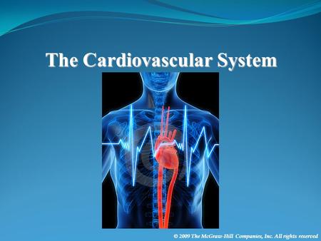 © 2009 The McGraw-Hill Companies, Inc. All rights reserved The Cardiovascular System.