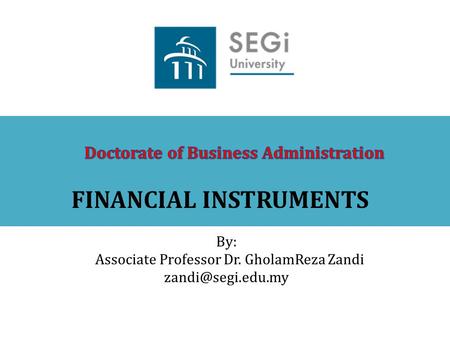 FINANCIAL INSTRUMENTS By: Associate Professor Dr. GholamReza Zandi