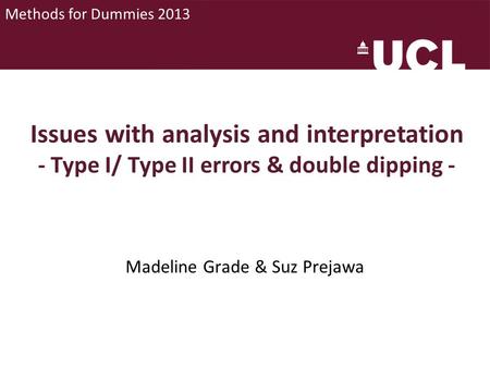 Issues with analysis and interpretation - Type I/ Type II errors & double dipping - Madeline Grade & Suz Prejawa Methods for Dummies 2013.