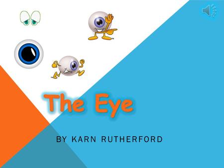 BY KARN RUTHERFORD In this power point you will learn several facts about eyes and learn the answers to the questions. I hope you will enjoy the power.