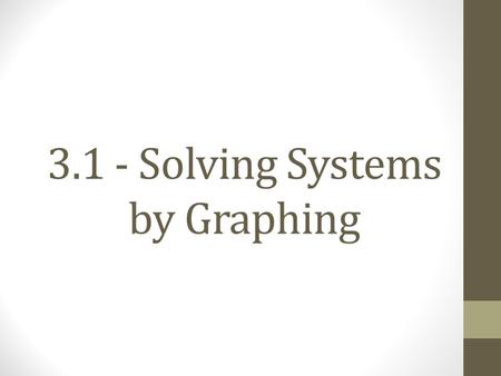 3.1 - Solving Systems by Graphing. All I do is Solve!