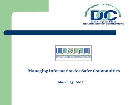 Managing Information for Safer Communities March 23, 2007.