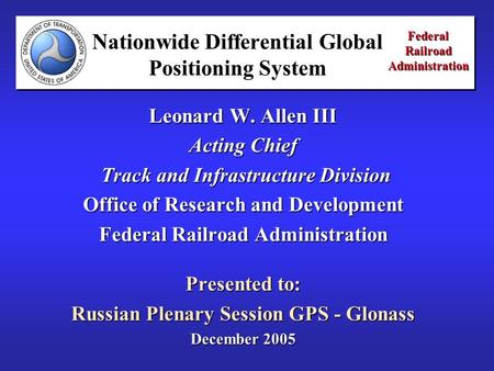 Federal Railroad Administration Leonard W. Allen III Acting Chief Track and Infrastructure Division Track and Infrastructure Division Office of Research.