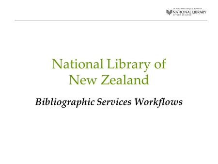 National Library of New Zealand Bibliographic Services Workflows.