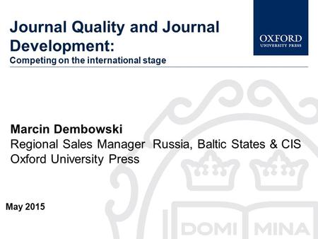 Journal Quality and Journal Development: Competing on the international stage May 2015 Marcin Dembowski Regional Sales Manager Russia, Baltic States &