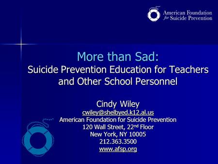 More than Sad: Suicide Prevention Education for Teachers and Other School Personnel Cindy Wiley American Foundation for Suicide.