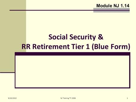 8/10/2015NJ Training TY 20081 Social Security & RR Retirement Tier 1 (Blue Form) Module NJ 1.14.