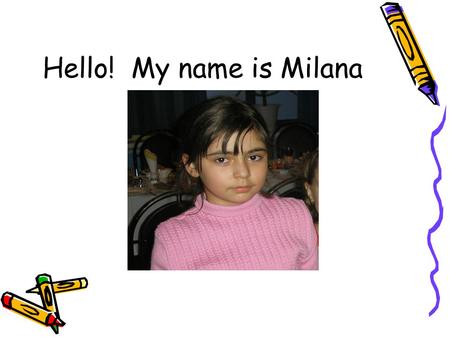 Hello! My name is Milana.