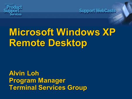 Microsoft Windows XP Remote Desktop Alvin Loh Program Manager Terminal Services Group.