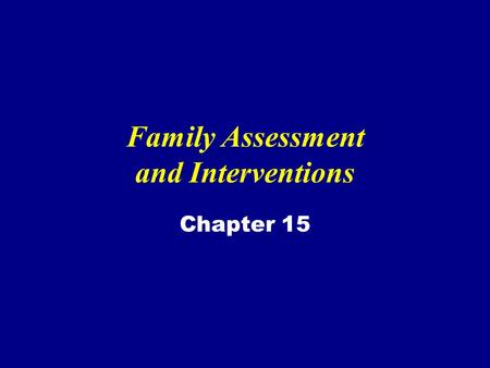 Family Assessment and Interventions Chapter 15. Family A group of people connected emotionally, by blood or both that has developed patterns of interaction.