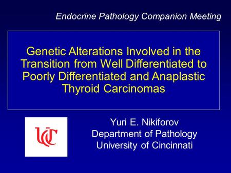 Yuri E. Nikiforov Department of Pathology University of Cincinnati Genetic Alterations Involved in the Transition from Well Differentiated to Poorly Differentiated.