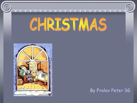 By Frolov Peter 3G3G CHRISTMAS TRADITIONS TREES AND PRESENTS CHRISTMAS STOCKINGS CHRISTMAS PUDDING HOLLY AND MISTLETOE CHRISTMAS DAY BOXING DAY CHRISTMAS.