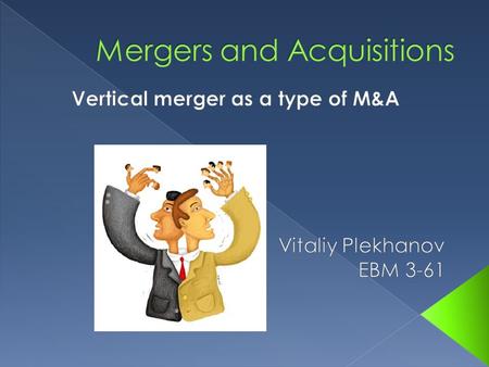 1) Types of M&A and definition of vertical merger  2) Types of vertical integration.  3) What for?  4) Advantages and disadvantages.