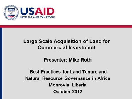 Large Scale Acquisition of Land for Commercial Investment Presenter: Mike Roth Best Practices for Land Tenure and Natural Resource Governance in Africa.