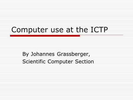Computer use at the ICTP By Johannes Grassberger, Scientific Computer Section.