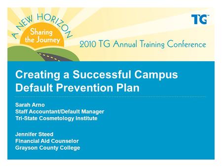 Creating a Successful Campus Default Prevention Plan Sarah Arno Staff Accountant/Default Manager Tri-State Cosmetology Institute Jennifer Steed Financial.