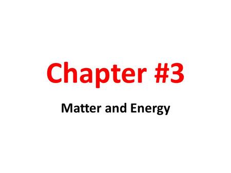 Chapter #3 Matter and Energy.