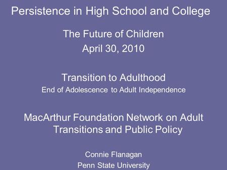 Persistence in High School and College The Future of Children April 30, 2010 Transition to Adulthood End of Adolescence to Adult Independence MacArthur.