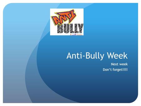 Anti-Bully Week Next week Don’t forget!!!!. What is Bullying? A person is bullied when he or she is exposed, repeatedly and over time, to negative actions.