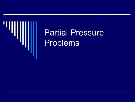 Partial Pressure Problems. Vocabulary Used in Partial Pressure Problems 1. Partial Pressure- The pressure of each gas in a mixture. 2. Dalton’s Law- The.