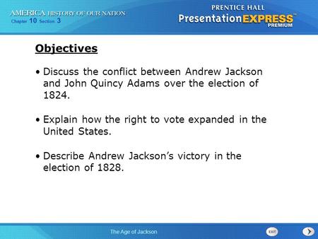 Objectives Discuss the conflict between Andrew Jackson and John Quincy Adams over the election of 1824. Explain how the right to vote expanded in the.