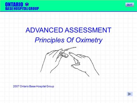 ONTARIO BASE HOSPITAL GROUP ADVANCED ASSESSMENT Principles Of Oximetry QUIT 2007 Ontario Base Hospital Group.