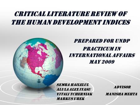Critical Literature Review of the Human Development Indices Prepared for UNDP Practicum in International Affairs May 2009 Semra Hailelul Alula Alex Iyasu.
