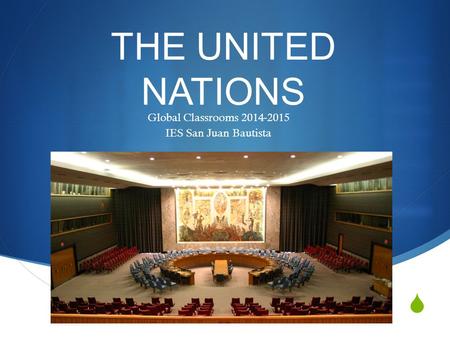  THE UNITED NATIONS Global Classrooms 2014-2015 IES San Juan Bautista.
