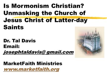 Is Mormonism Christian? Unmasking the Church of Jesus Christ of Latter-day Saints Dr. Tal Davis   MarketFaith Ministries.