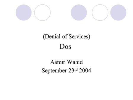 Dos (Denial of Services) Aamir Wahid September 23 rd 2004.