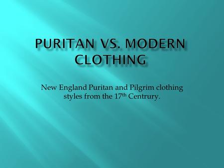New England Puritan and Pilgrim clothing styles from the 17 th Centrury.