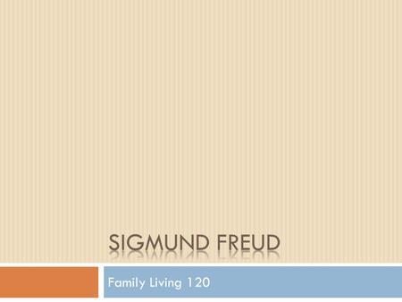 Family Living 120.  Sigmund Freud (1856-1939) is probably the most well known theorist when it comes to the development of personality. Freud’s Stages.