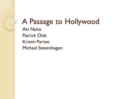A Passage to Hollywood Aki Naito Patrick Olds Kristin Partee Michael Stevenhagen.
