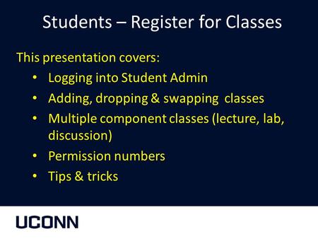 Students – Register for Classes This presentation covers: Logging into Student Admin Adding, dropping & swapping classes Multiple component classes (lecture,