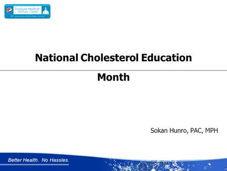Better Health. No Hassles. Sokan Hunro, PAC, MPH National Cholesterol Education Month.
