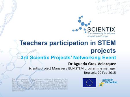 Teachers participation in STEM projects 3rd Scientix Projects’ Networking Event The work presented in this document/ workshop is supported by the European.