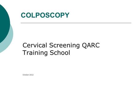 COLPOSCOPY Cervical Screening QARC Training School October 2012.