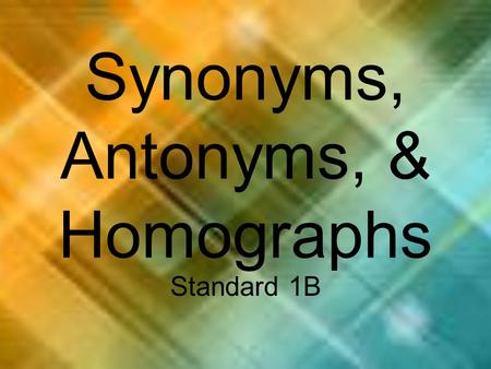 Synonyms, Antonyms, & Homographs Standard 1B. What is a Synonym? A synonym is a word that has the same or almost the same meaning as another word.