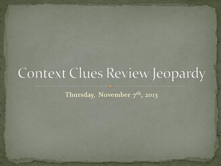 Thursday, November 7 th, 2013. Define the meaning of unknown words through context clues and the author’s use of comparison, contrast, definition, restatement,