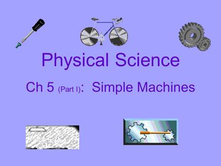 Physical Science Ch 5 (Part I) : Simple Machines.