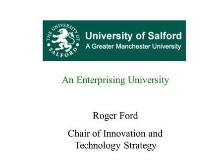 An Enterprising University Roger Ford Chair of Innovation and Technology Strategy.