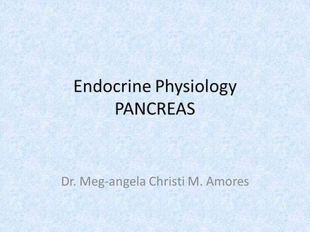 Endocrine Physiology PANCREAS Dr. Meg-angela Christi M. Amores.